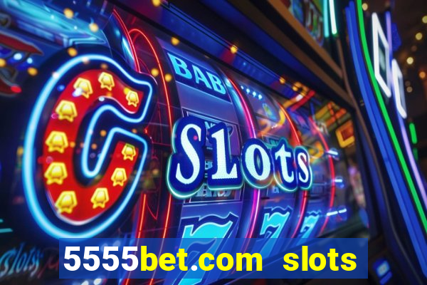 5555bet.com slots marca forte